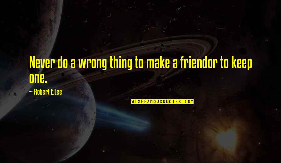 Never Make Best Friend Quotes By Robert E.Lee: Never do a wrong thing to make a Never Make Best Friend Quotes By Robert E.Lee: Never do a wrong thing to make a