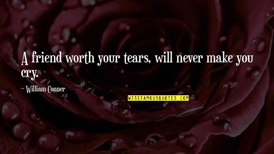 Never Make Best Friend Quotes By William Conner: A friend worth your tears, will never make Never Make Best Friend Quotes By William Conner: A friend worth your tears, will never make
