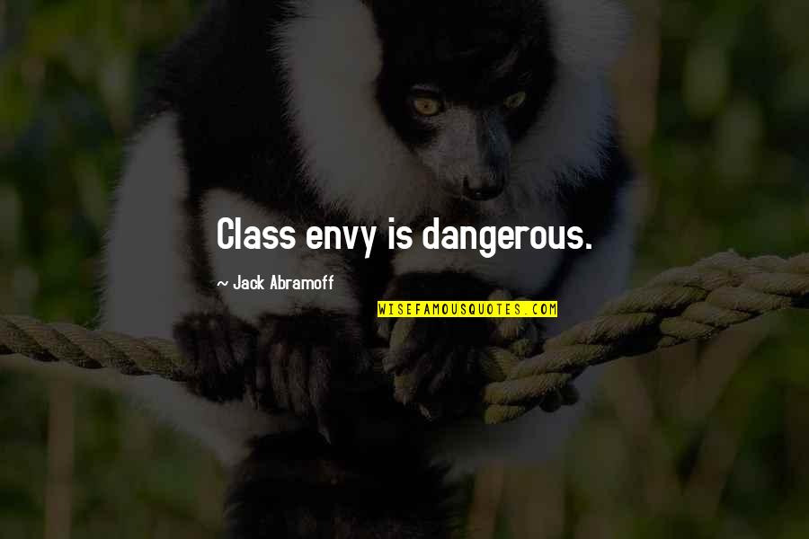 Never Make The Same Mistake Quotes By Jack Abramoff: Class envy is dangerous.
