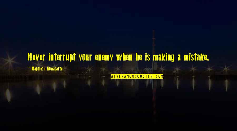 Never Making Mistakes Quotes By Napoleon Bonaparte: Never interrupt your enemy when he is making
