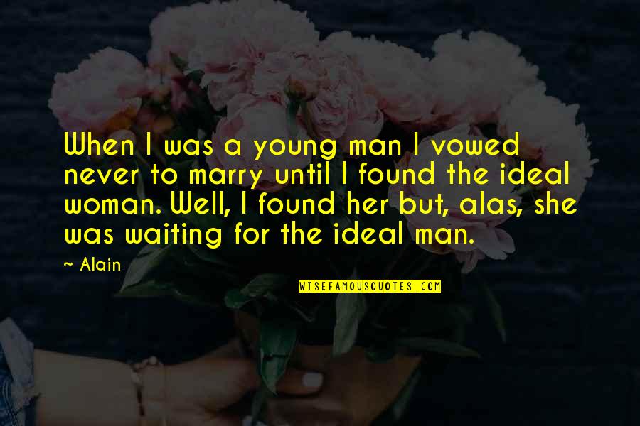 Never Marry A Man Quotes By Alain: When I was a young man I vowed