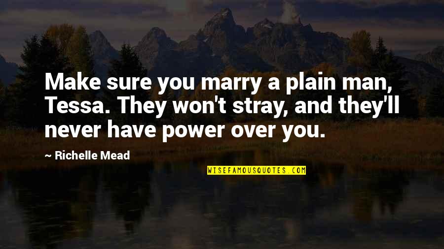 Never Marry A Man Quotes By Richelle Mead: Make sure you marry a plain man, Tessa.