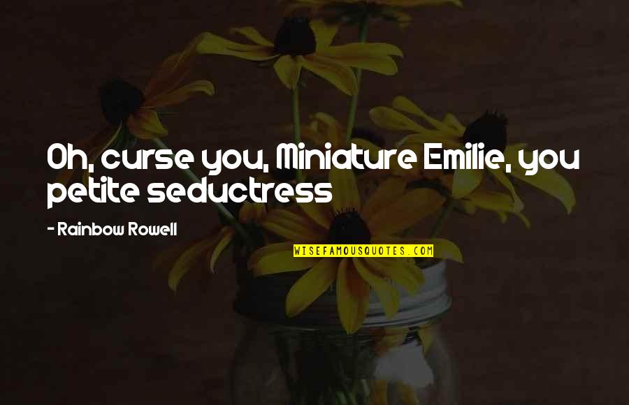 Never Marry Again Quotes By Rainbow Rowell: Oh, curse you, Miniature Emilie, you petite seductress