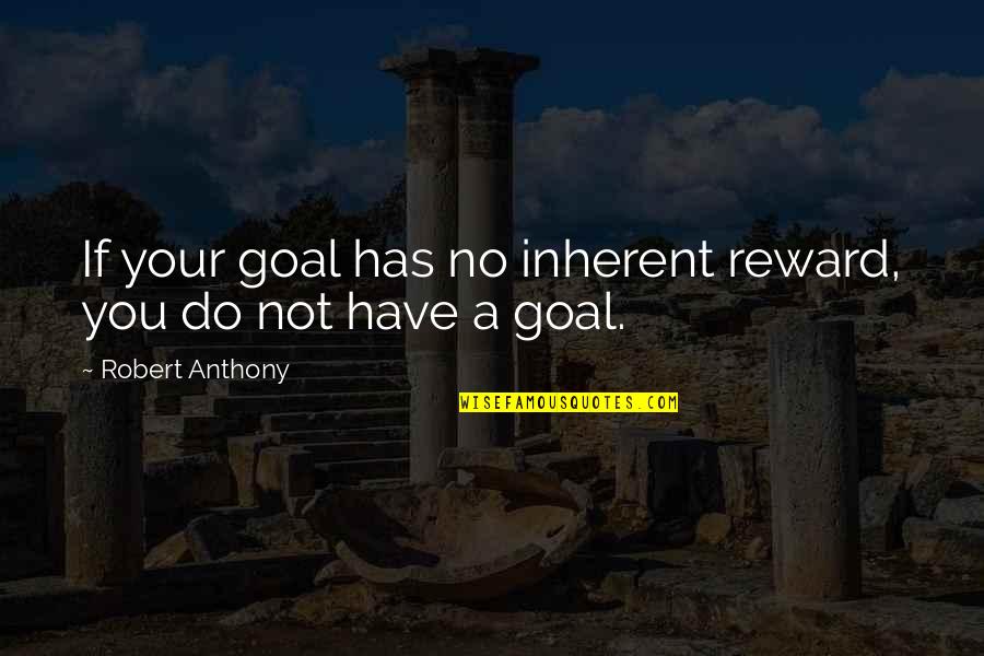 Never Marry Again Quotes By Robert Anthony: If your goal has no inherent reward, you