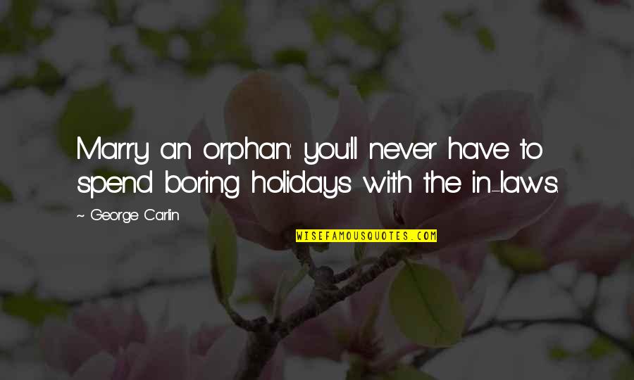 Never Marry Quotes By George Carlin: Marry an orphan: you'll never have to spend