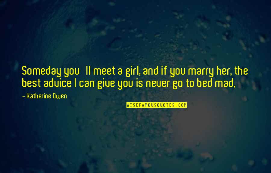 Never Marry Quotes By Katherine Owen: Someday you'll meet a girl, and if you