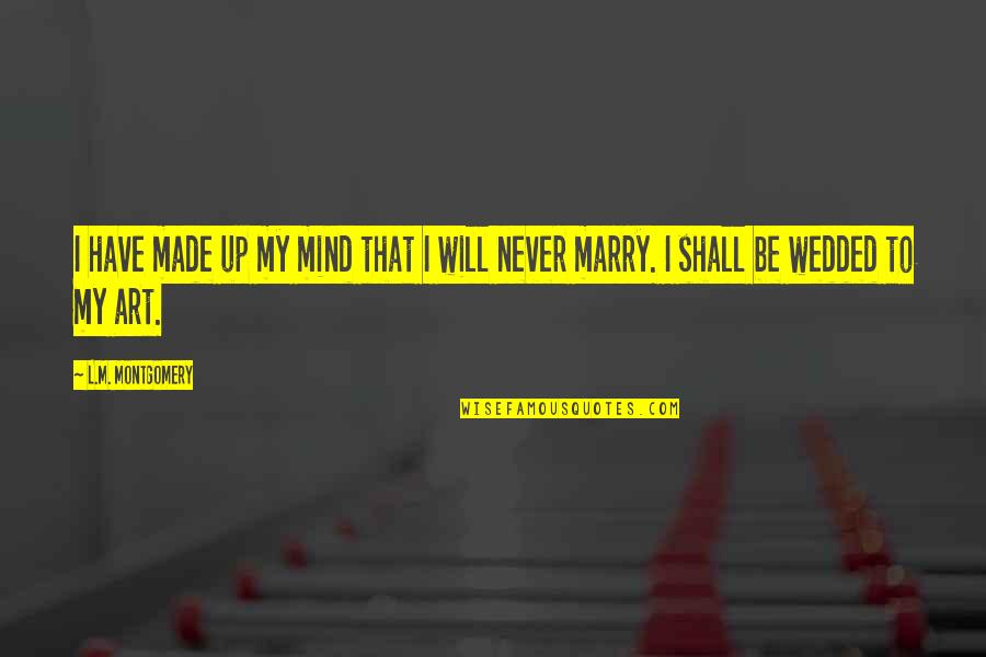 Never Marry Quotes By L.M. Montgomery: I have made up my mind that I