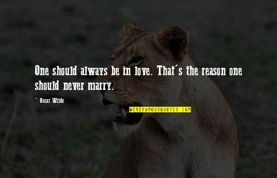 Never Marry Quotes By Oscar Wilde: One should always be in love. That's the