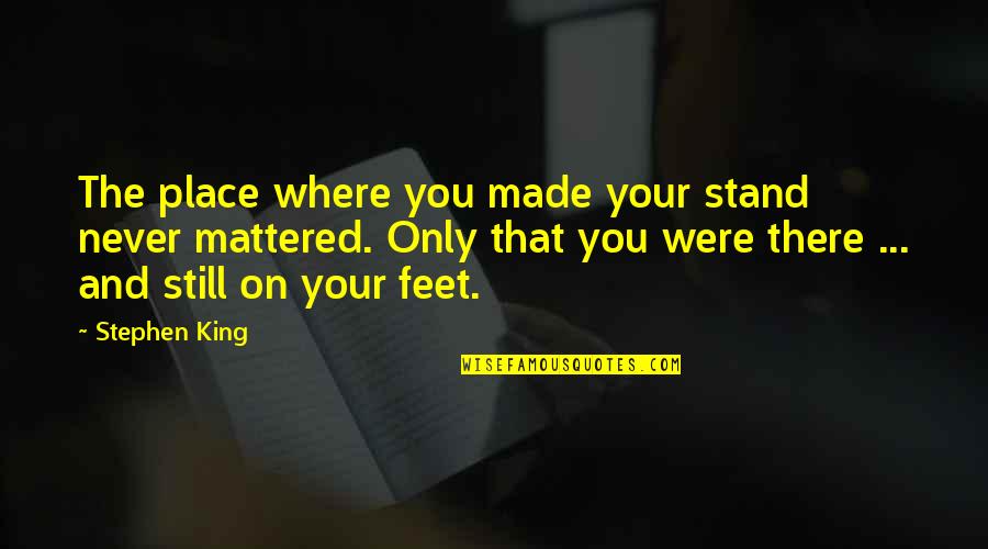 Never Mattered Quotes By Stephen King: The place where you made your stand never