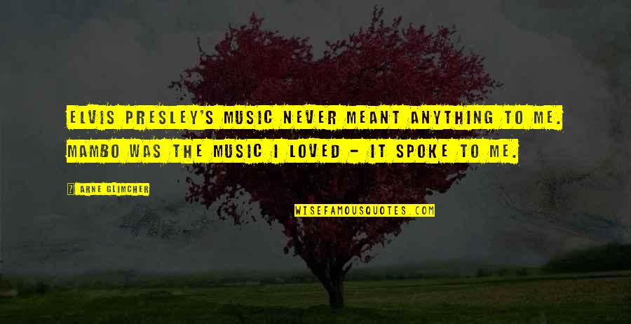 Never Meant Anything Quotes By Arne Glimcher: Elvis Presley's music never meant anything to me. Never Meant Anything Quotes By Arne Glimcher: Elvis Presley's music never meant anything to me.