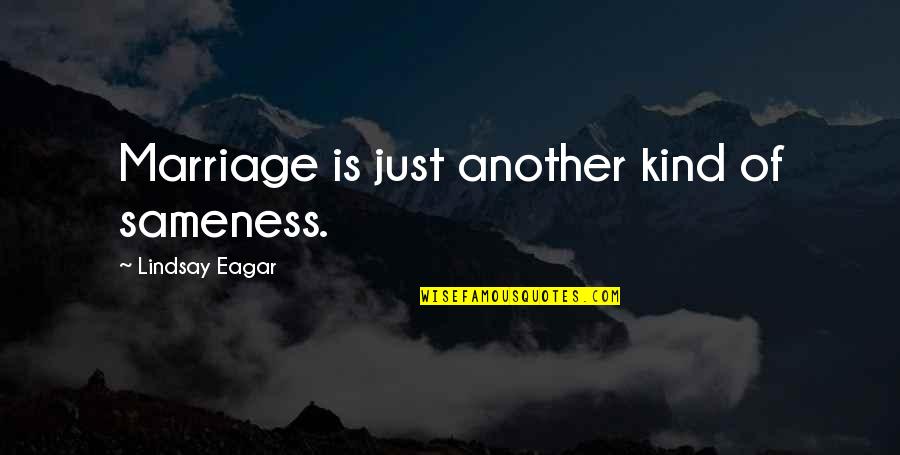Never Meant Anything Quotes By Lindsay Eagar: Marriage is just another kind of sameness. Never Meant Anything Quotes By Lindsay Eagar: Marriage is just another kind of sameness.