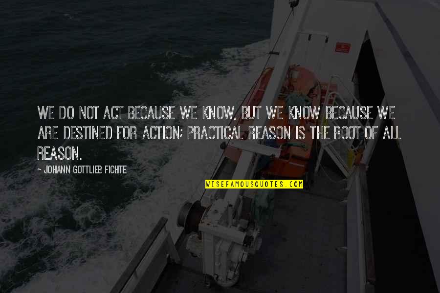 Never Meant To Happen Quotes By Johann Gottlieb Fichte: We do not act because we know, but Never Meant To Happen Quotes By Johann Gottlieb Fichte: We do not act because we know, but