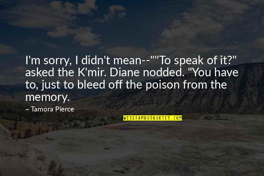 Never Meant To Happen Quotes By Tamora Pierce: I'm sorry, I didn't mean--""To speak of it?" Never Meant To Happen Quotes By Tamora Pierce: I'm sorry, I didn't mean--""To speak of it?"