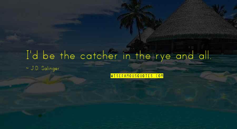 Never Meet Your Hero Quote Quotes By J.D. Salinger: I'd be the catcher in the rye and Never Meet Your Hero Quote Quotes By J.D. Salinger: I'd be the catcher in the rye and