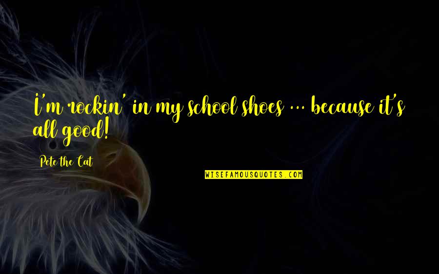 Never Mess With My Family Quotes By Pete The Cat: I'm rockin' in my school shoes ... because