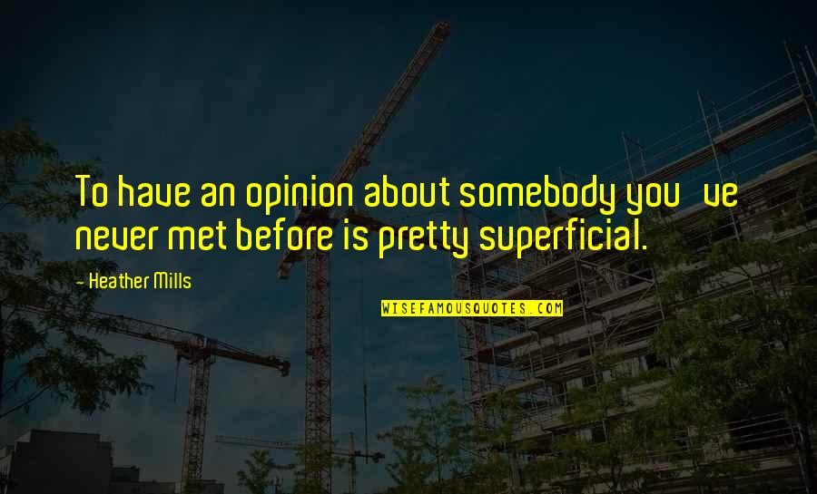 Never Met Before Quotes By Heather Mills: To have an opinion about somebody you've never