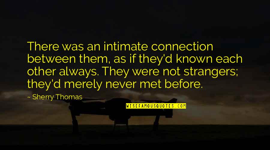 Never Met Before Quotes By Sherry Thomas: There was an intimate connection between them, as
