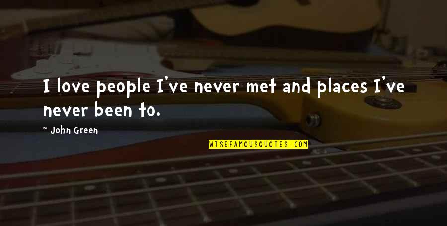 Never Met But In Love Quotes By John Green: I love people I've never met and places