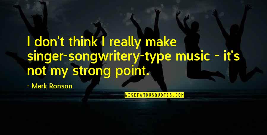 Never Met Friend Quotes By Mark Ronson: I don't think I really make singer-songwritery-type music