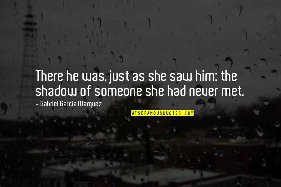 Never Met Him Quotes By Gabriel Garcia Marquez: There he was, just as she saw him: