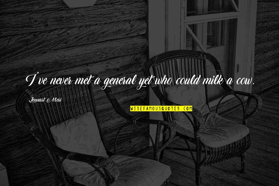 Never Met Quotes By Lennart Meri: I've never met a general yet who could Never Met Quotes By Lennart Meri: I've never met a general yet who could