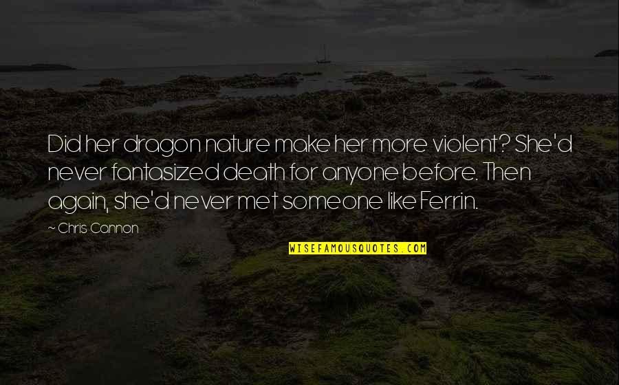 Never Met Someone Like You Quotes By Chris Cannon: Did her dragon nature make her more violent?