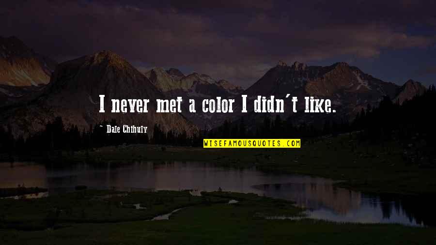 Never Met You But I Like You Quotes By Dale Chihuly: I never met a color I didn't like.