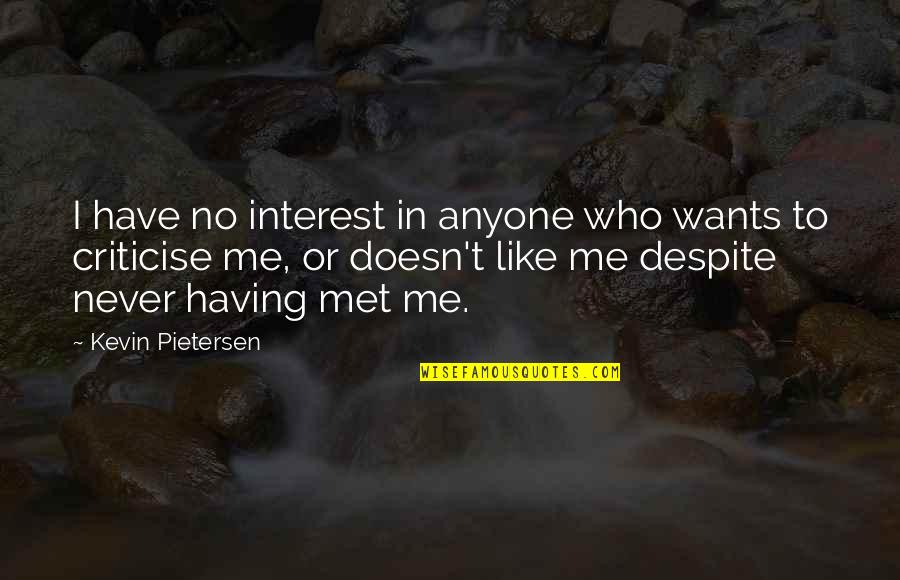 Never Met You But I Like You Quotes By Kevin Pietersen: I have no interest in anyone who wants