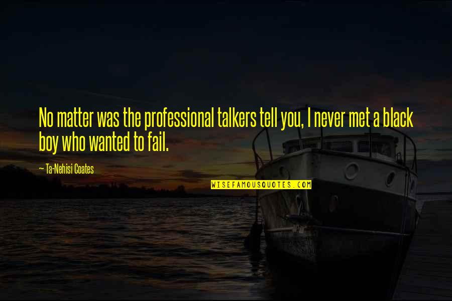 Never Met You Quotes By Ta-Nehisi Coates: No matter was the professional talkers tell you,