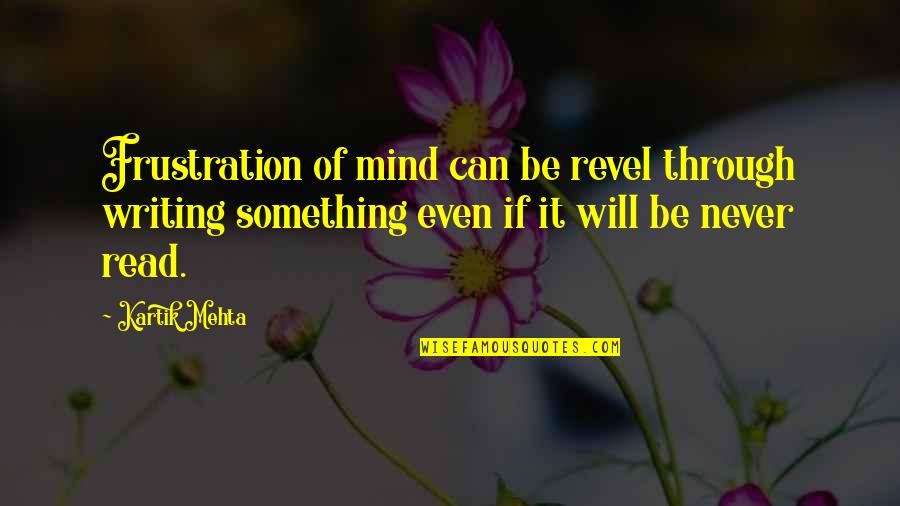 Never Mind It Quotes By Kartik Mehta: Frustration of mind can be revel through writing