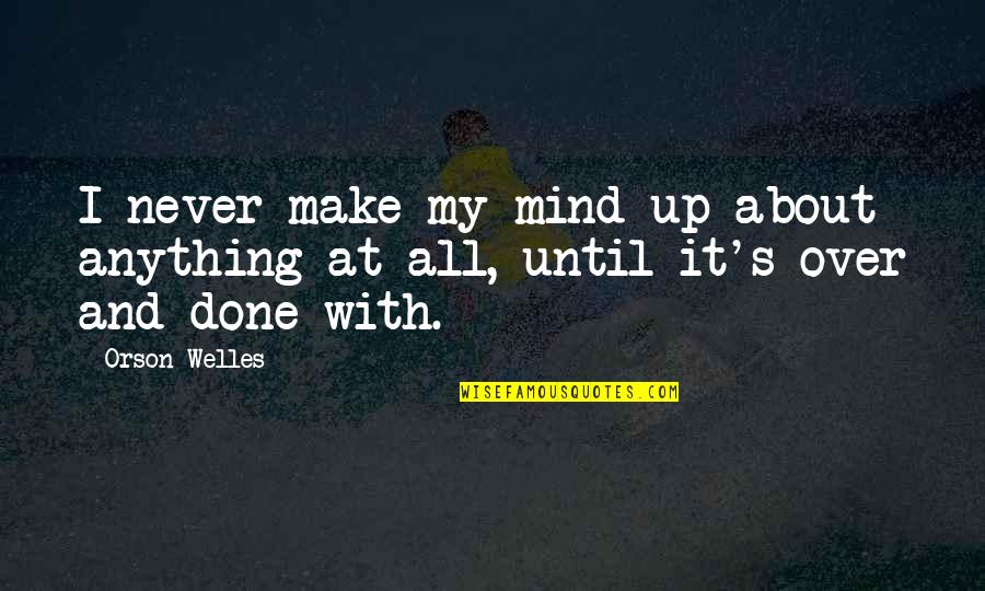 Never Mind It Quotes By Orson Welles: I never make my mind up about anything