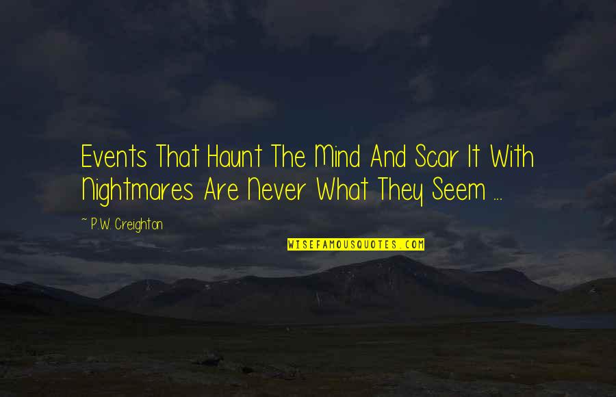 Never Mind It Quotes By P.W. Creighton: Events That Haunt The Mind And Scar It