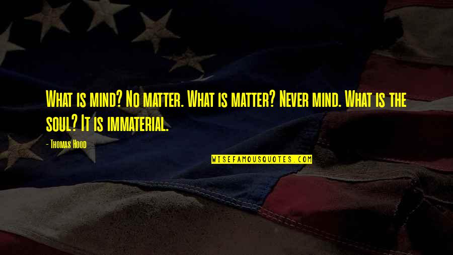 Never Mind It Quotes By Thomas Hood: What is mind? No matter. What is matter?