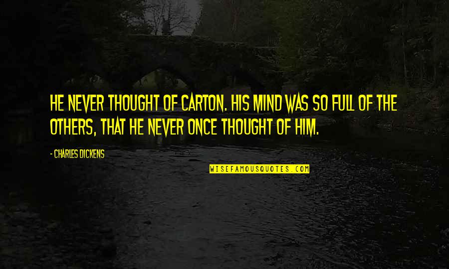 Never Mind Others Quotes By Charles Dickens: He never thought of Carton. His mind was