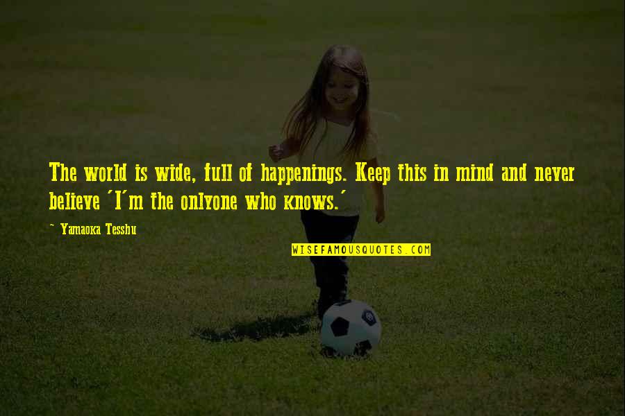 Never Mind Quotes By Yamaoka Tesshu: The world is wide, full of happenings. Keep
