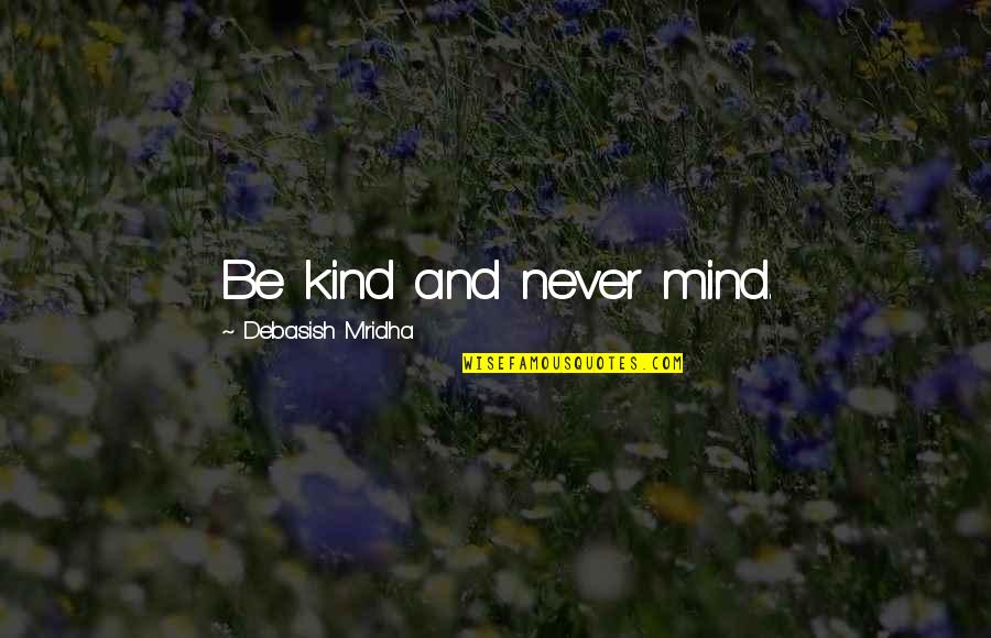Never Mind Quotes Quotes By Debasish Mridha: Be kind and never mind.