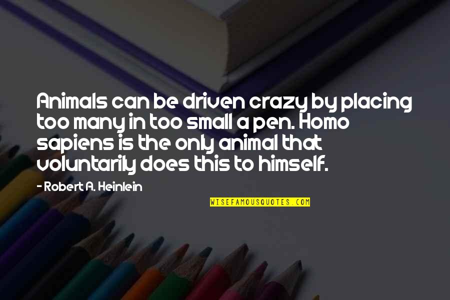 Never Miss A Good Thing Until It's Gone Quotes By Robert A. Heinlein: Animals can be driven crazy by placing too