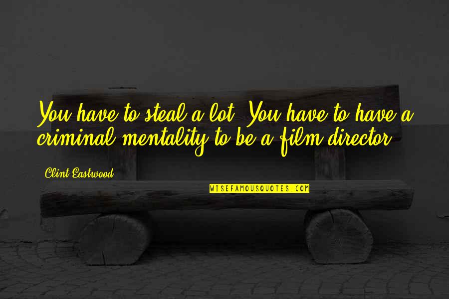 Never Mistake My Silence For Weakness Quotes By Clint Eastwood: You have to steal a lot. You have Never Mistake My Silence For Weakness Quotes By Clint Eastwood: You have to steal a lot. You have