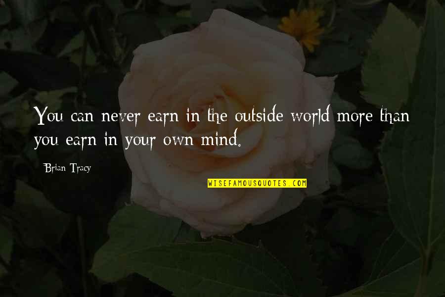 Never More Quotes By Brian Tracy: You can never earn in the outside world