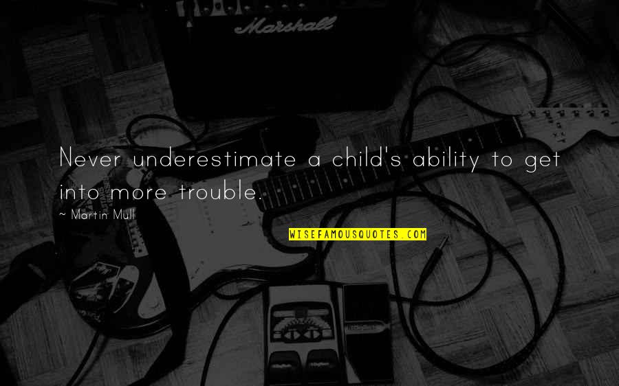 Never More Quotes By Martin Mull: Never underestimate a child's ability to get into