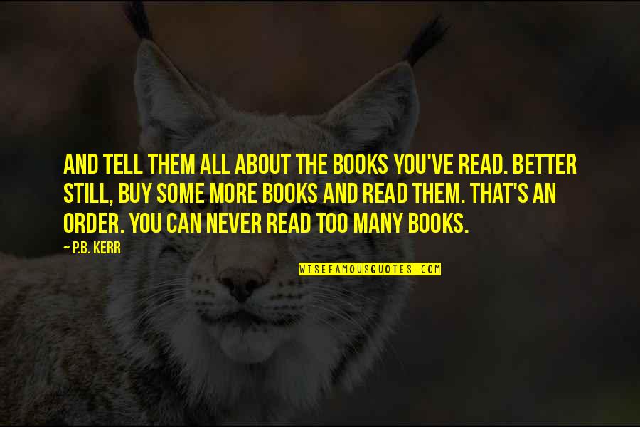 Never More Quotes By P.B. Kerr: And tell them all about the books you've