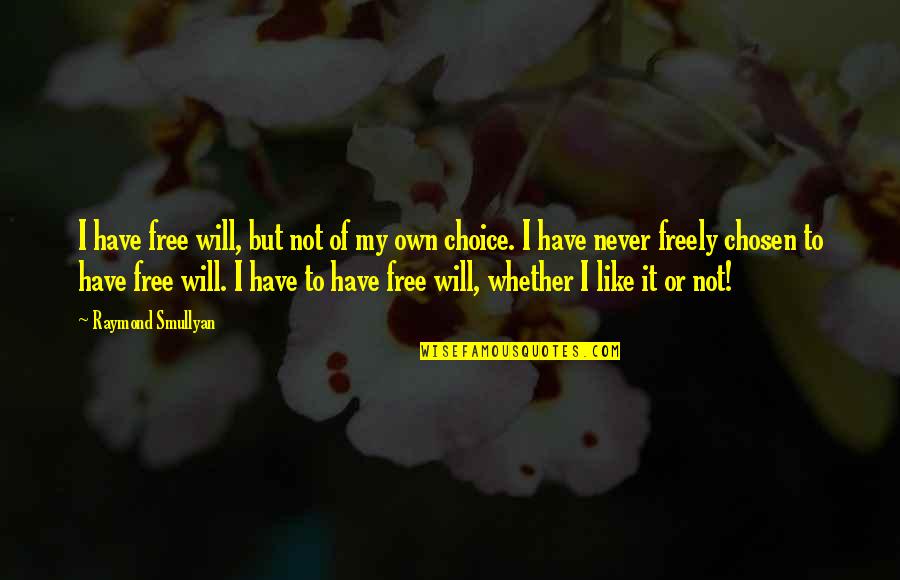 Never My Choice Quotes By Raymond Smullyan: I have free will, but not of my Never My Choice Quotes By Raymond Smullyan: I have free will, but not of my