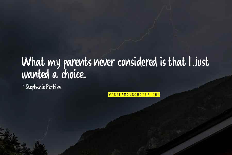 Never My Choice Quotes By Stephanie Perkins: What my parents never considered is that I Never My Choice Quotes By Stephanie Perkins: What my parents never considered is that I