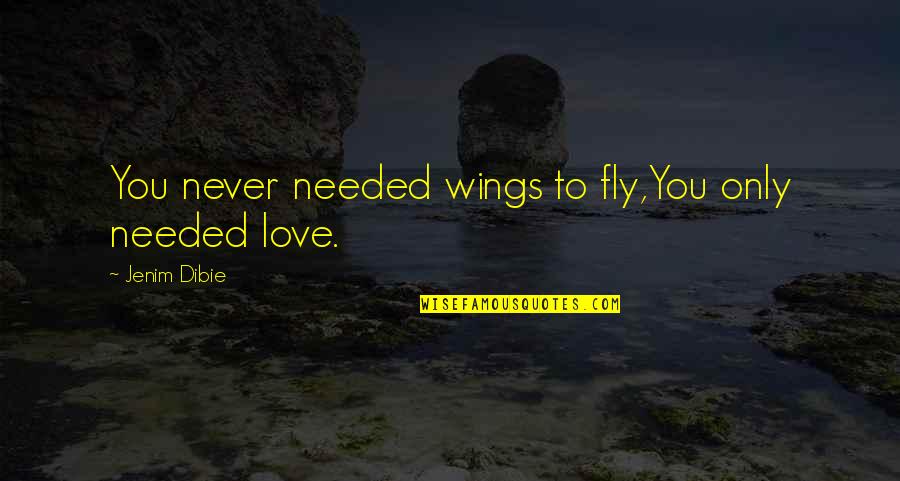 Never Needed You Quotes By Jenim Dibie: You never needed wings to fly,You only needed