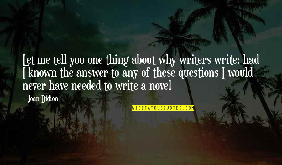 Never Needed You Quotes By Joan Didion: Let me tell you one thing about why