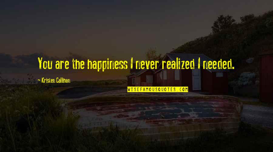 Never Needed You Quotes By Kristen Callihan: You are the happiness I never realized I