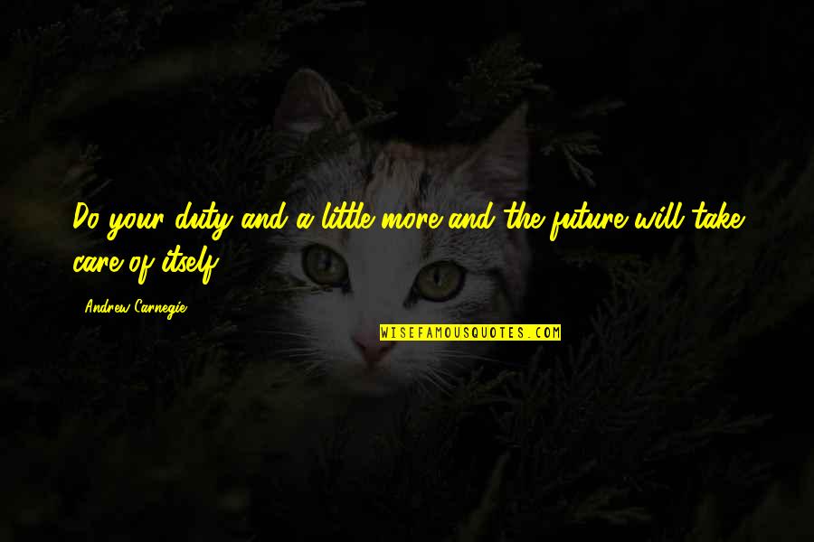 Never Neglect Anyone Quotes By Andrew Carnegie: Do your duty and a little more and