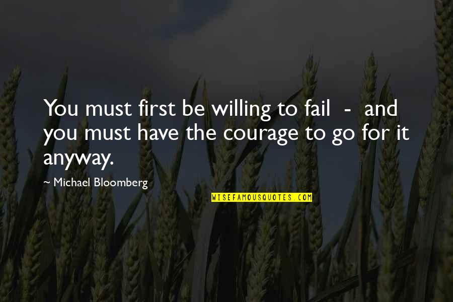 Never Neglect Anyone Quotes By Michael Bloomberg: You must first be willing to fail -