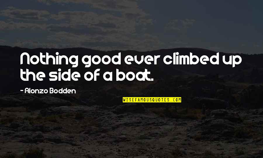 Never Neglect Quotes By Alonzo Bodden: Nothing good ever climbed up the side of Never Neglect Quotes By Alonzo Bodden: Nothing good ever climbed up the side of