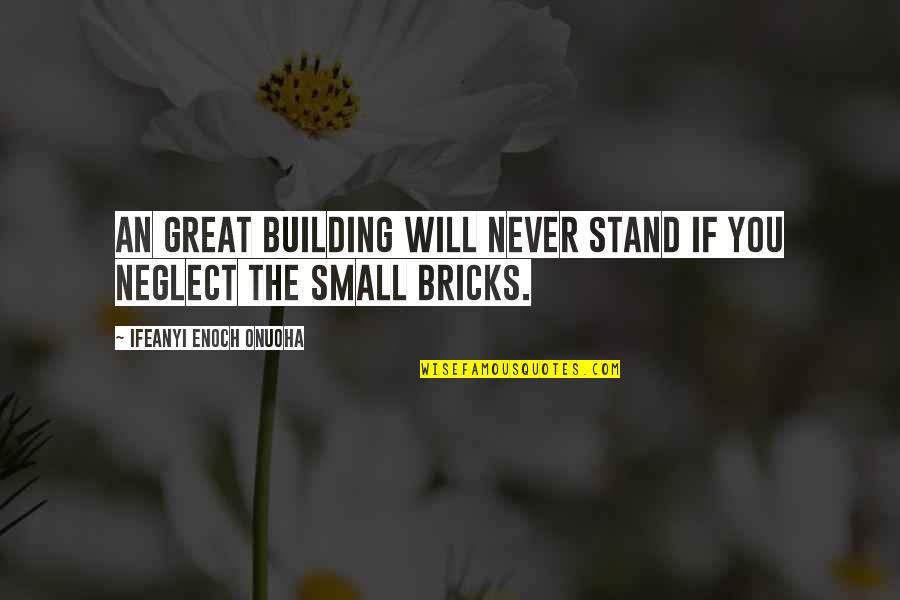 Never Neglect Quotes By Ifeanyi Enoch Onuoha: An great building will never stand if you Never Neglect Quotes By Ifeanyi Enoch Onuoha: An great building will never stand if you
